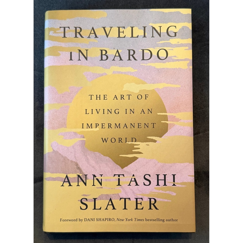 Traveling in Bardo Ann Tashi Slater Hardcover Art of Living Impermanent World